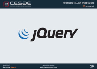 Qualquer coisa:
eu@afonsogomes.com
Dúvidas?
Pergunte. Agora!
PROFISSIONAL EM WEBDESIGN
b Javascript
29
 