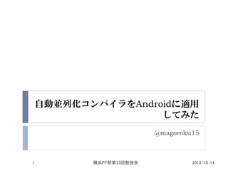 自動並列化コンパイラをAndroidに適用
してみた
@magoroku15

1

横浜PF部第33回勉強会

2013/10/14

 