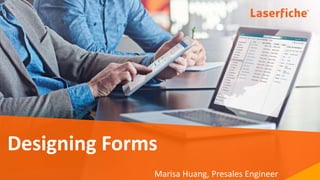 Designing Forms | 1
Designing Forms
Marisa Huang, Presales Engineer
 