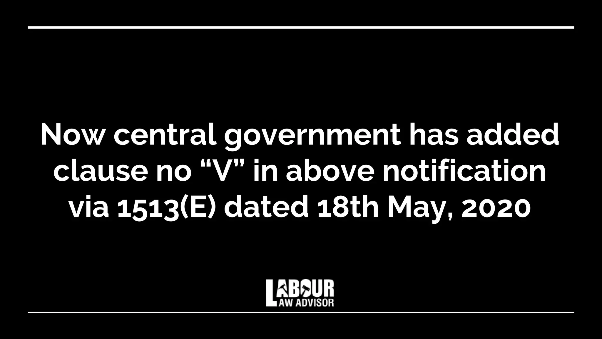 Now central government has added
clause no “V” in above notification
via 1513(E) dated 18th May, 2020
 