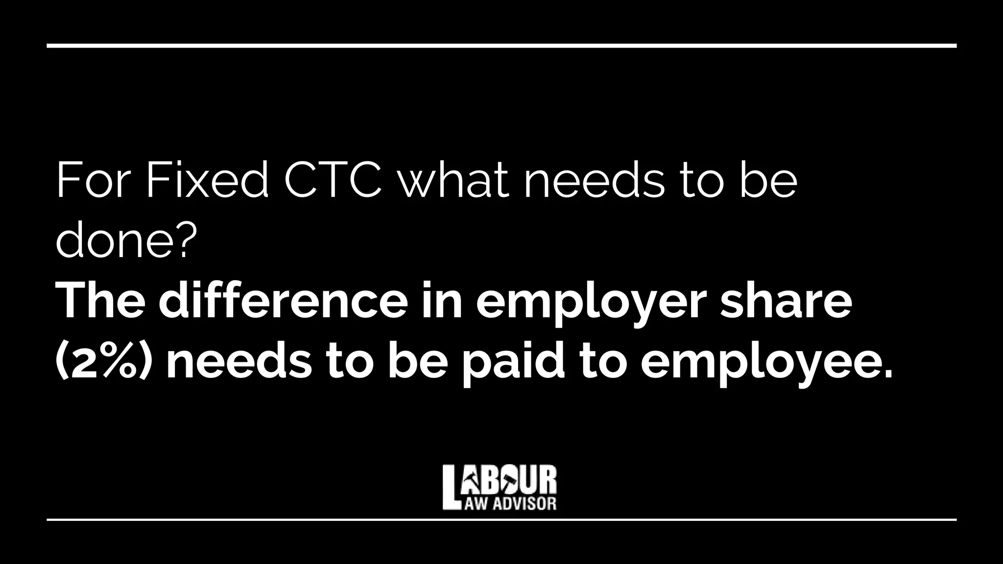 For Fixed CTC what needs to be
done?
The difference in employer share
(2%) needs to be paid to employee.
 