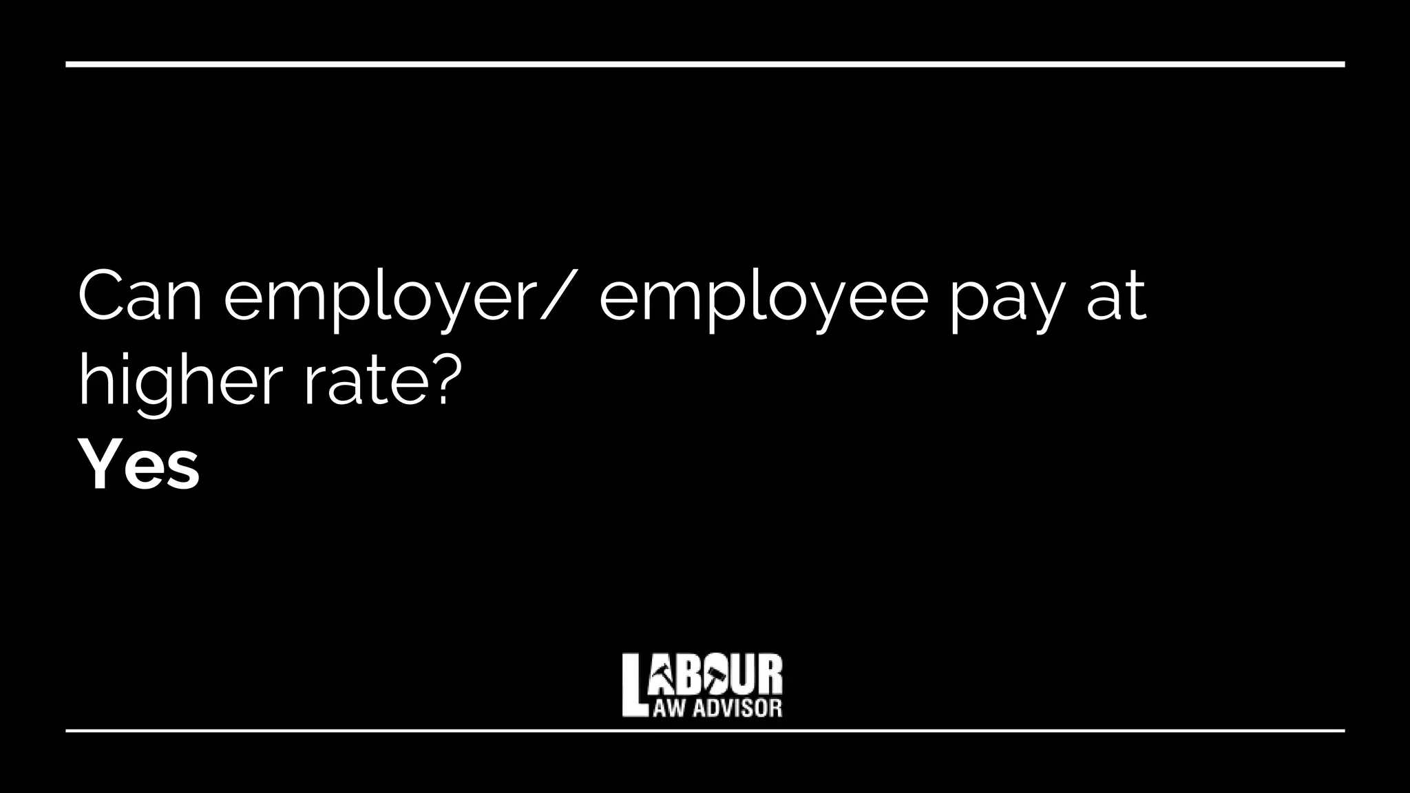 Can employer/ employee pay at
higher rate?
Yes
 