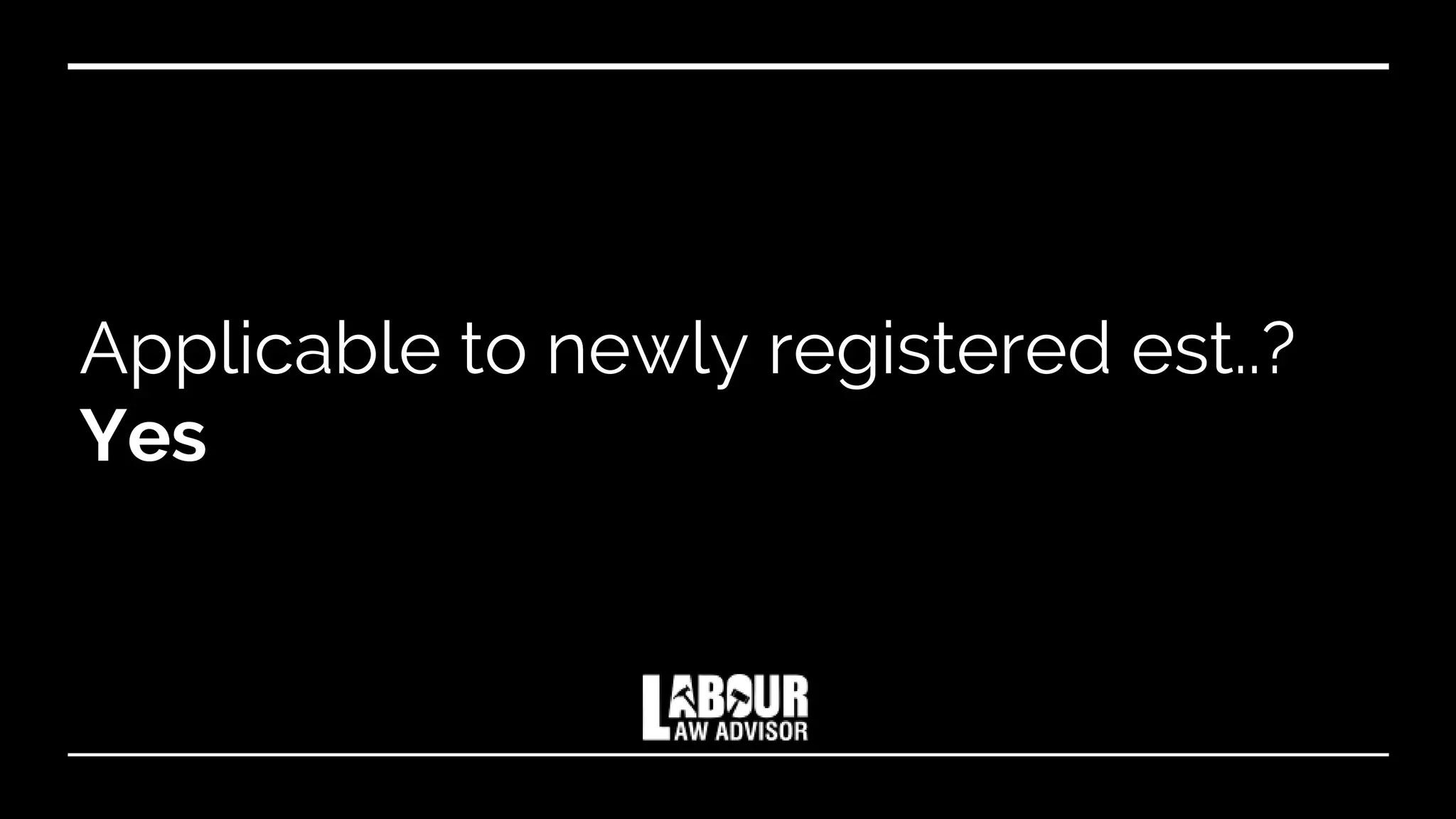 Applicable to newly registered est..?
Yes
 