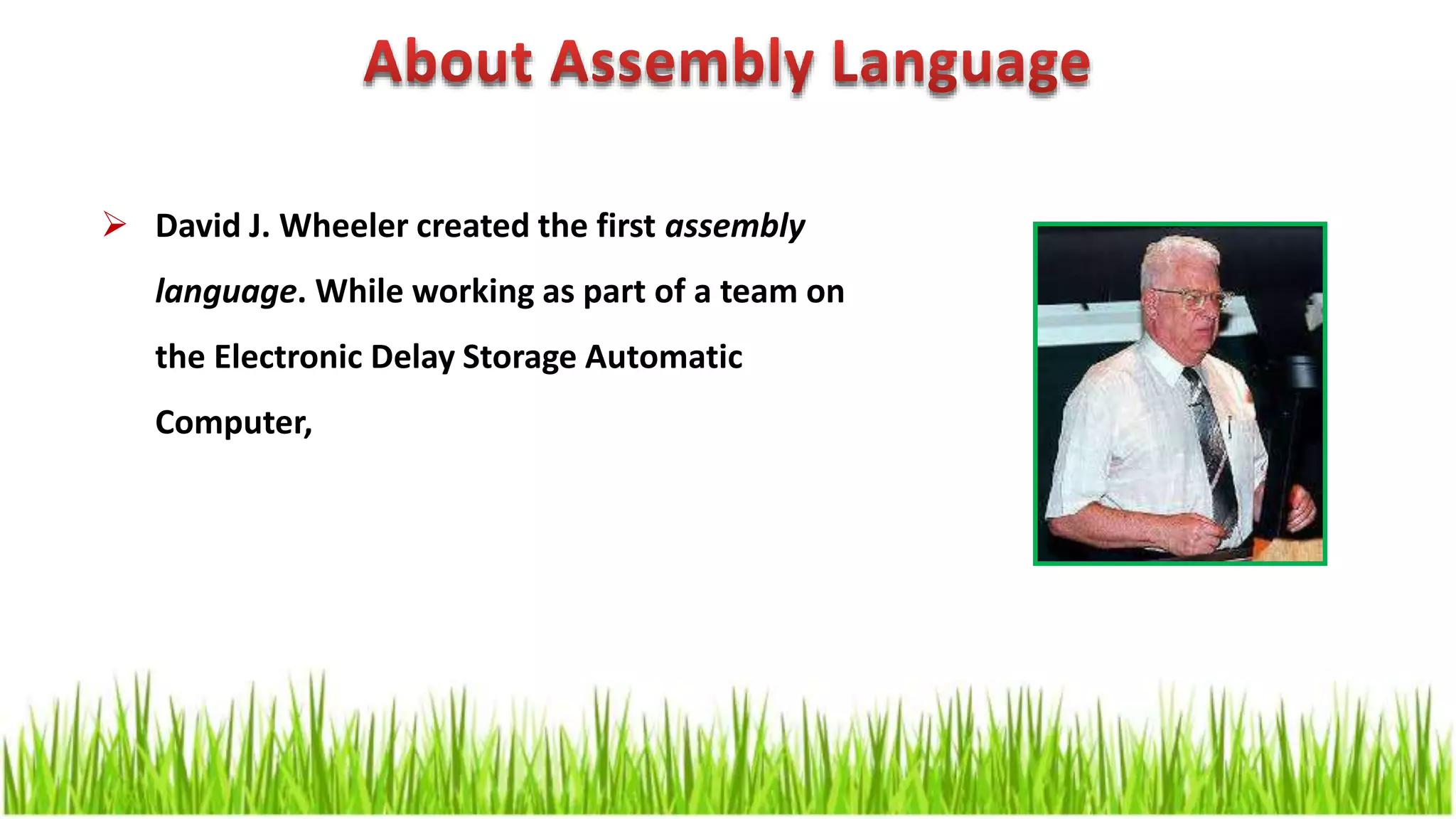  David J. Wheeler created the first assembly language. While working as part of a team on the Electronic Delay Storage Automatic Computer, 