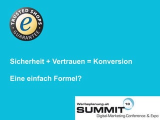 Sicherheit + Vertrauen = Konversion
Eine einfach Formel?
 