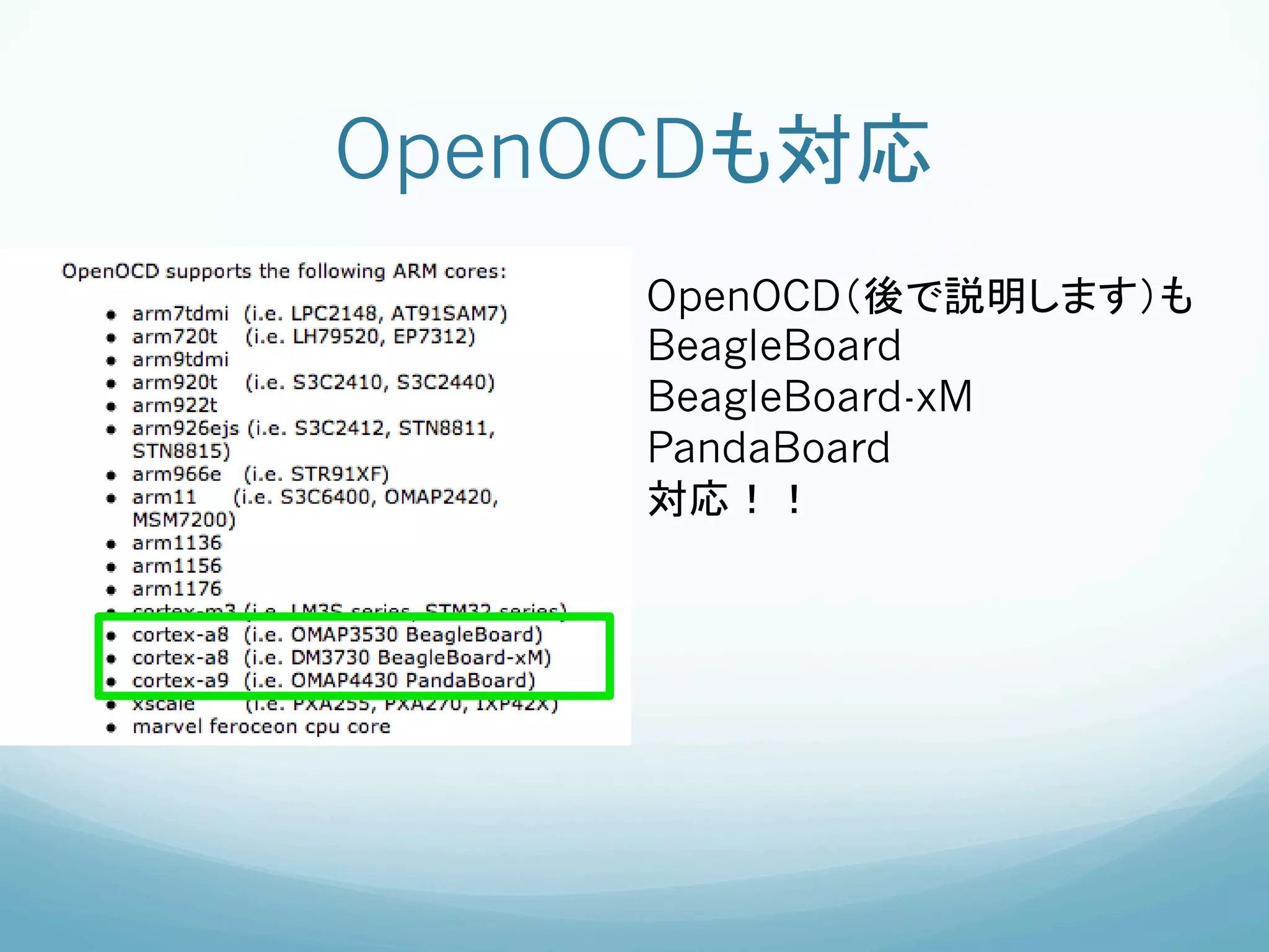 OpenOCDも対応	
     OpenOCD（後で説明します）も
     BeagleBoard
     BeagleBoard-xM
     PandaBoard
     対応！！	
 