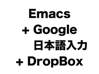 Emacs
 + Google
　　日本語入力
+ DropBox
 