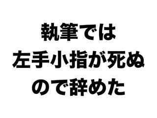執筆では
左手小指が死ぬ
 ので辞めた
 