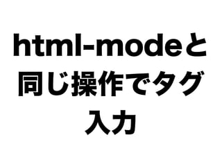 html-modeと
同じ操作でタグ
    入力
 