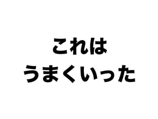 これは
うまくいった
 