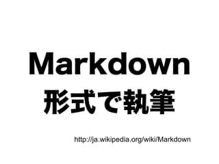 Markdown
 形式で執筆
  http://ja.wikipedia.org/wiki/Markdown
 