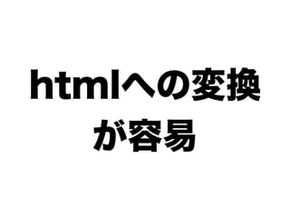 htmlへの変換
   が容易
 