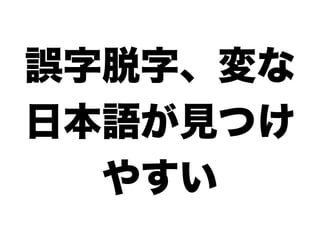 誤字脱字、変な
日本語が見つけ
  やすい
 