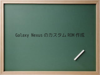 Galaxy Nexus のカスタム ROM 作成
 