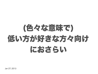 (色々な意味で)
  低い方が好きな方々向け
      におさらい

Jan 27, 2013
 