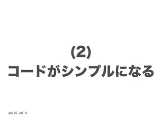 (2)
コードがシンプルになる

Jan 27, 2013
 