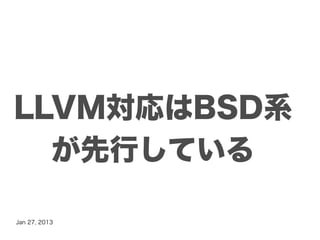 LLVM対応はBSD系
  が先行している

Jan 27, 2013
 