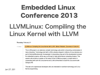 Embedded Linux
               Conference 2013
    LLVMLinux: Compiling the
    Linux Kernel with LLVM




Jan 27, 2013
 