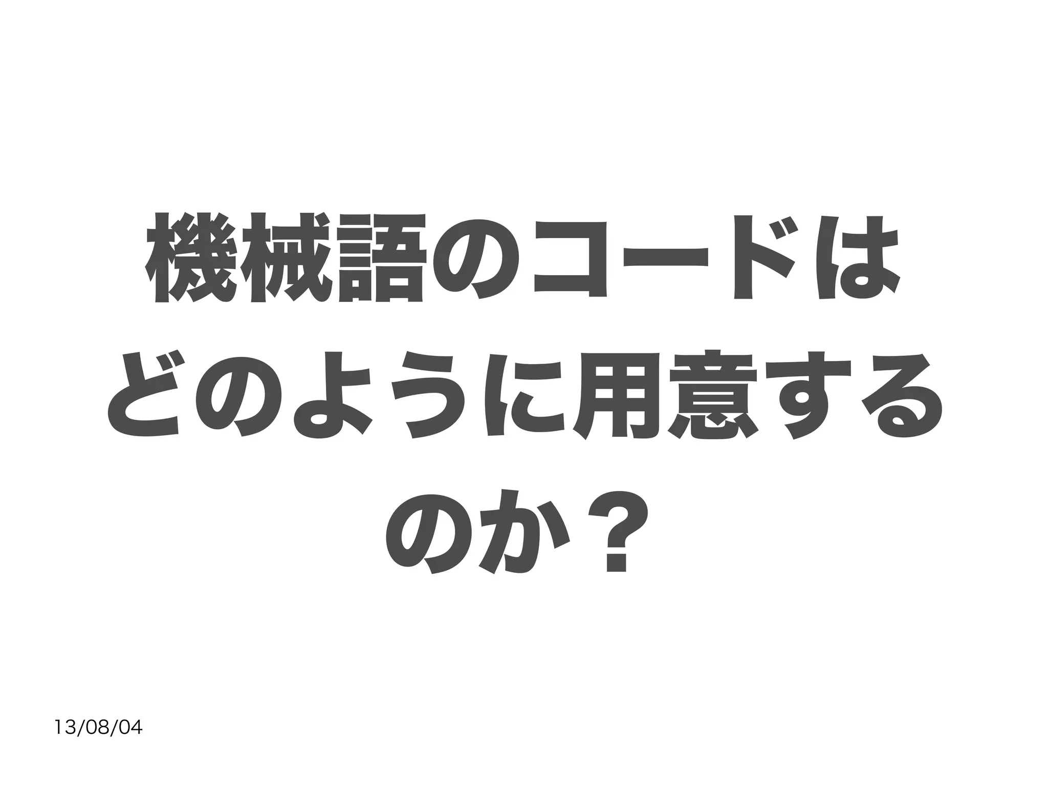 13/08/04
機械語のコードは
どのように用意する
のか？
 
