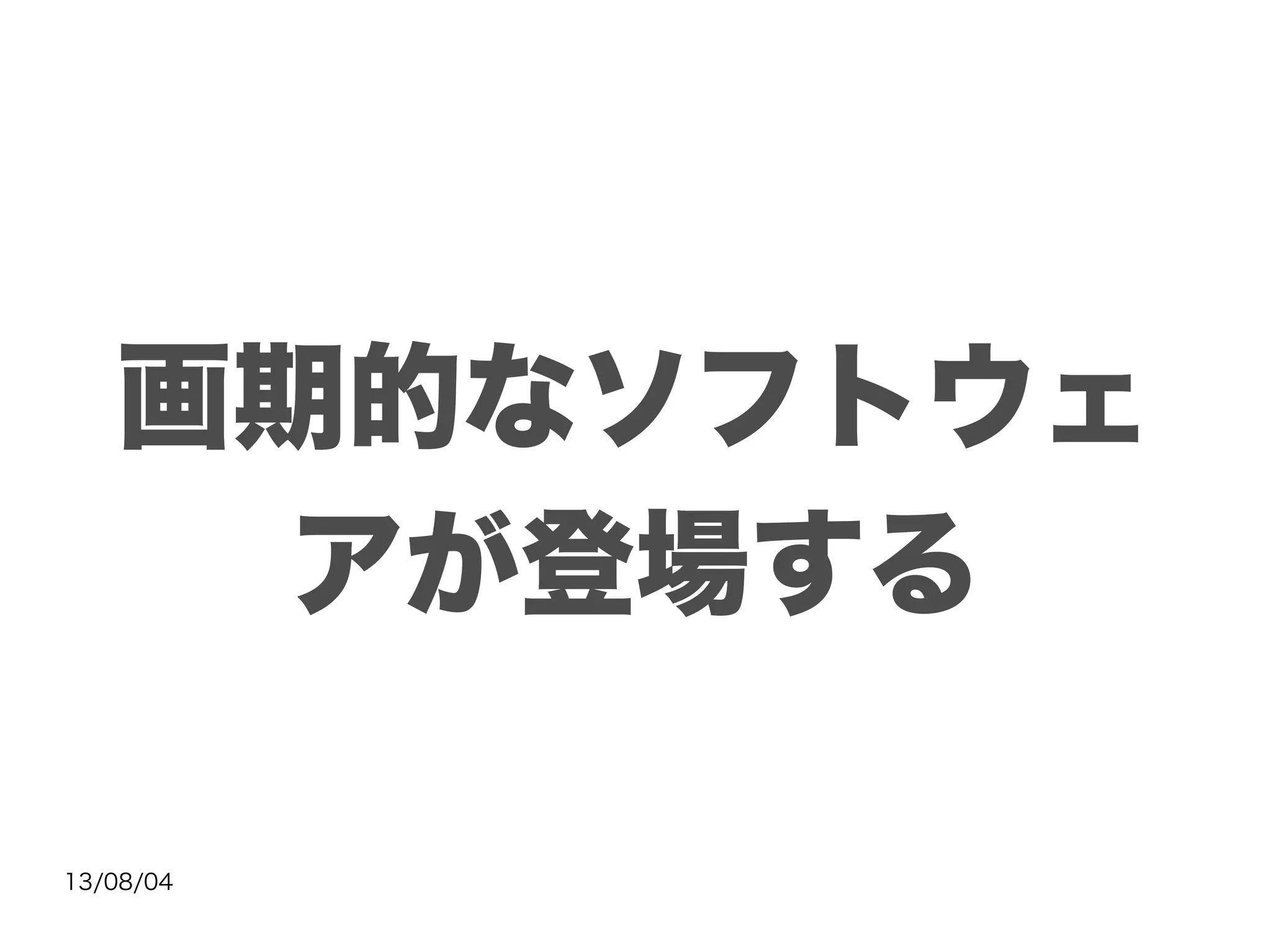 13/08/04
画期的なソフトウェ
アが登場する
 