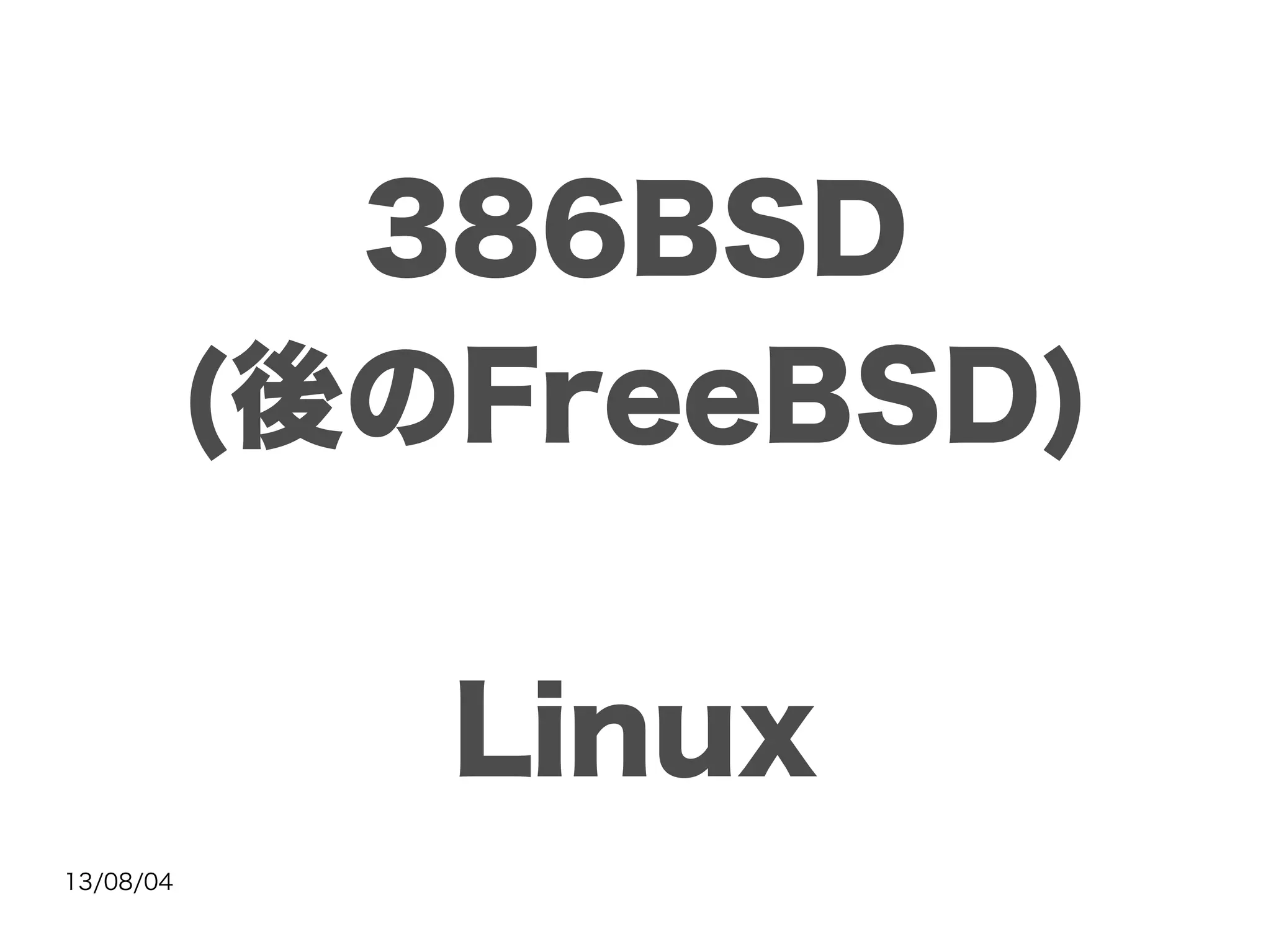 13/08/04
386BSD
(後のFreeBSD)
Linux
 