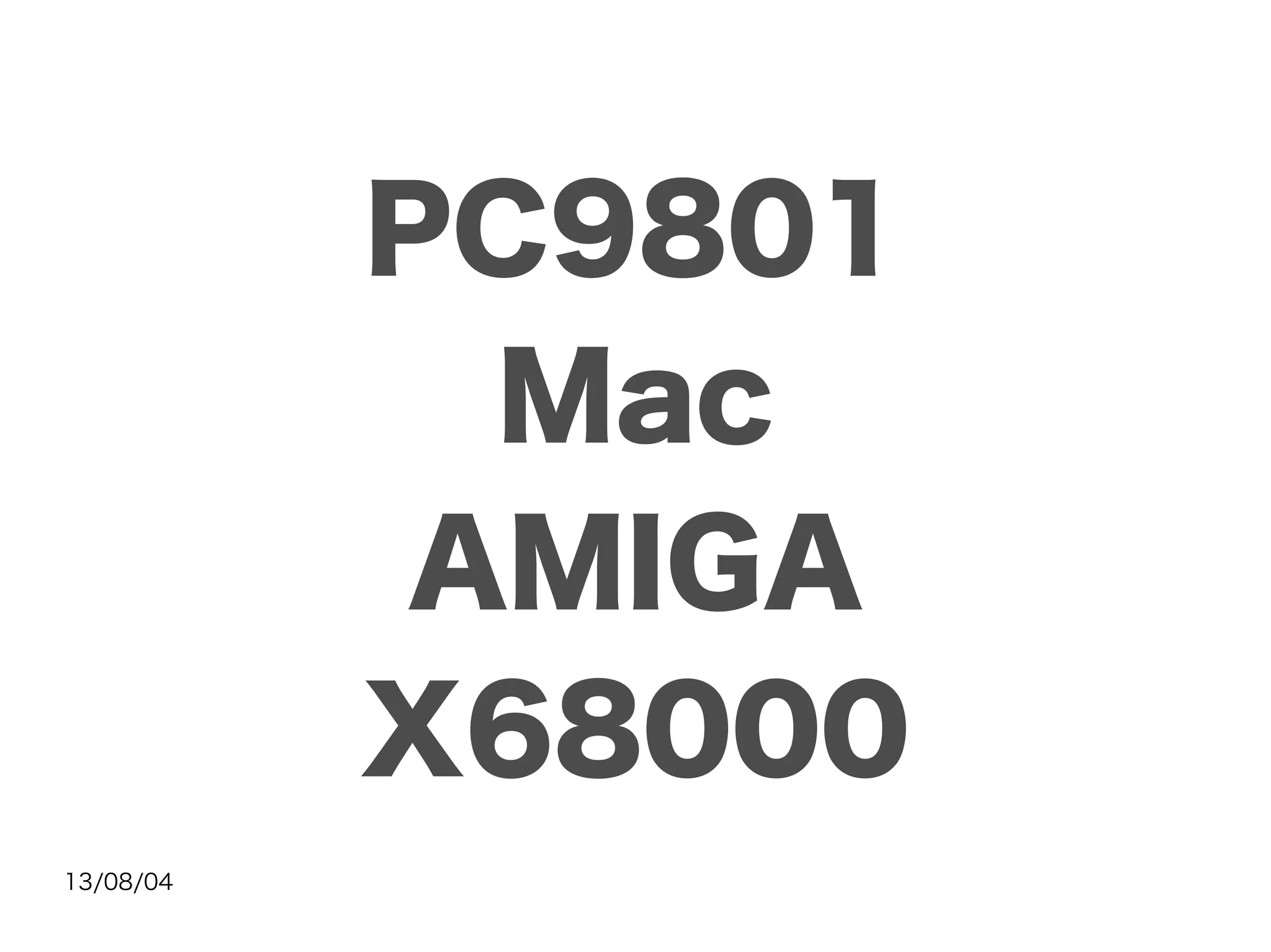 13/08/04
PC9801
Mac
AMIGA
X68000
 