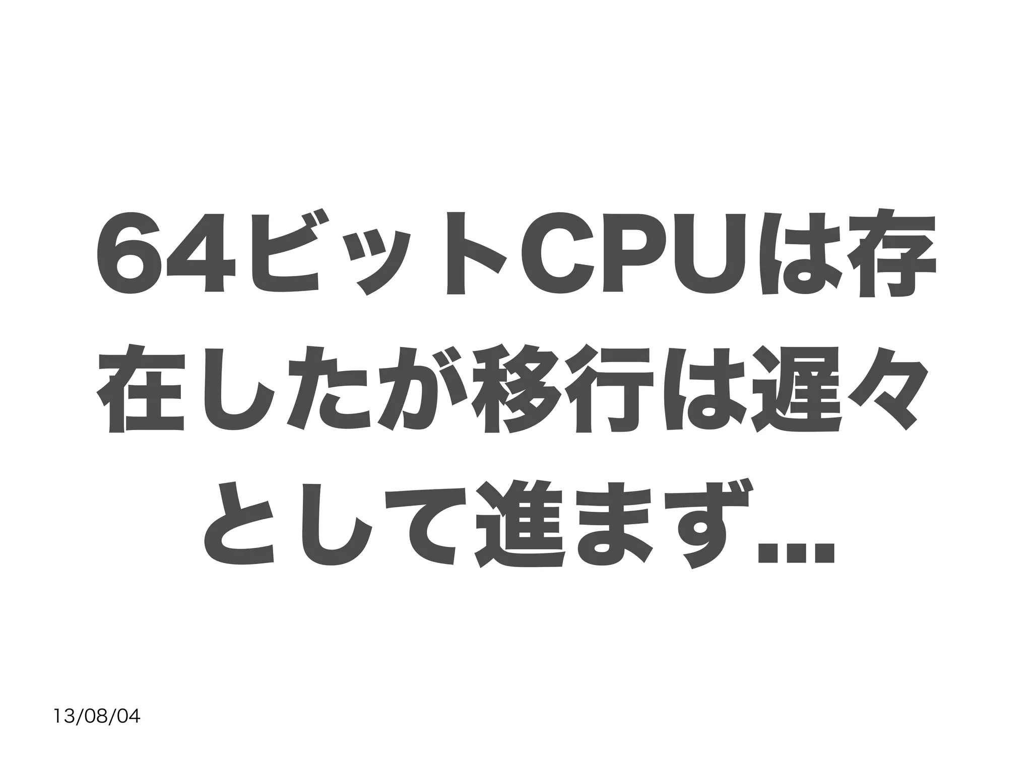 13/08/04
64ビットCPUは存
在したが移行は遅々
として進まず...
 