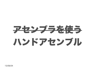 13/08/04
アセンブラを使う
ハンドアセンブル
 