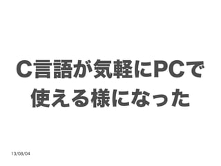 13/08/04
C言語が気軽にPCで
使える様になった
 