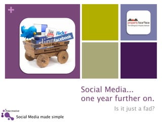 +




                               Social Media...
                               one year further on.
                                        Is it just a fad?
    Social Media made simple
 