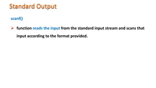 scanf()
 function reads the input from the standard input stream and scans that
input according to the format provided.
 