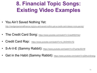 8. Financial Topic Songs:
Existing Video Examples
•  You Ain’t Saved Nothing Yet:
http://nextgenpersonalfinance.org/you-ai...