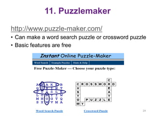 11. Puzzlemaker
http://www.puzzle-maker.com/
•  Can make a word search puzzle or crossword puzzle
•  Basic features are fr...