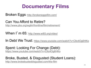 Documentary Films
Broken Eggs: http://brokeneggsfilm.com/
Can You Afford to Retire?
http://www.pbs.org/wgbh/frontline/film...