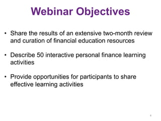 Webinar Objectives
•  Share the results of an extensive two-month review
and curation of financial education resources
•  ...