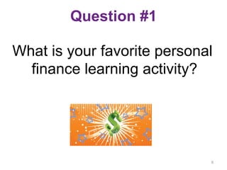 Question #1
What is your favorite personal
finance learning activity?
6
 