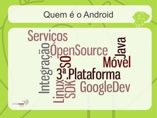 Quem é o Android
 