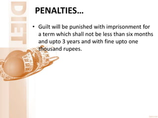 PENALTIES…
• Guilt will be punished with imprisonment for
a term which shall not be less than six months
and upto 3 years and with fine upto one
thousand rupees.
 