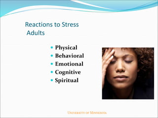 Reactions to Stress
Adults
 Physical
 Behavioral
 Emotional
 Cognitive
 Spiritual
 