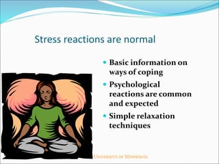 Stress reactions are normal
 Basic information on
ways of coping
 Psychological
reactions are common
and expected
 Simple relaxation
techniques
 