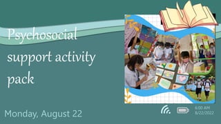 Monday, August 22
6:00 AM
8/22/2022
Psychosocial
support activity
pack
 