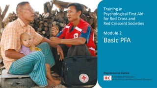 Training in
Psychological First Aid
for Red Cross and
Red Crescent Societies
Module 2
Basic PFA
MYANMAR
RED
CROSS
SOCIETY
/
IFRC
 