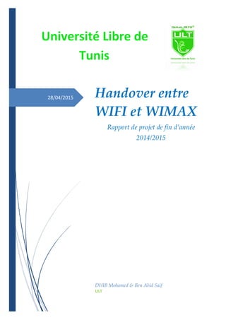 28/04/2015
Université Libre de
Tunis
Handover entre
WIFI et WIMAX
Rapport de projet de fin d’année
2014/2015
DHIB Mohamed & Ben Abid Saif
ULT
 