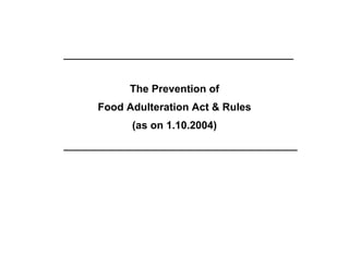 The Prevention of
Food Adulteration Act & Rules
      (as on 1.10.2004)
 