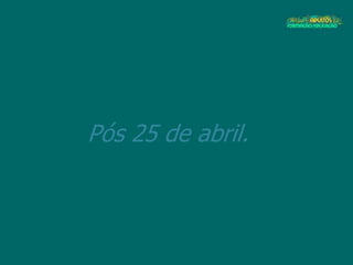 Pós 25 de abril.
 