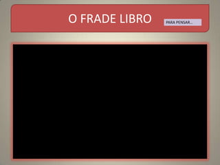 O FRADE LIBRO   PARA PENSAR…
 