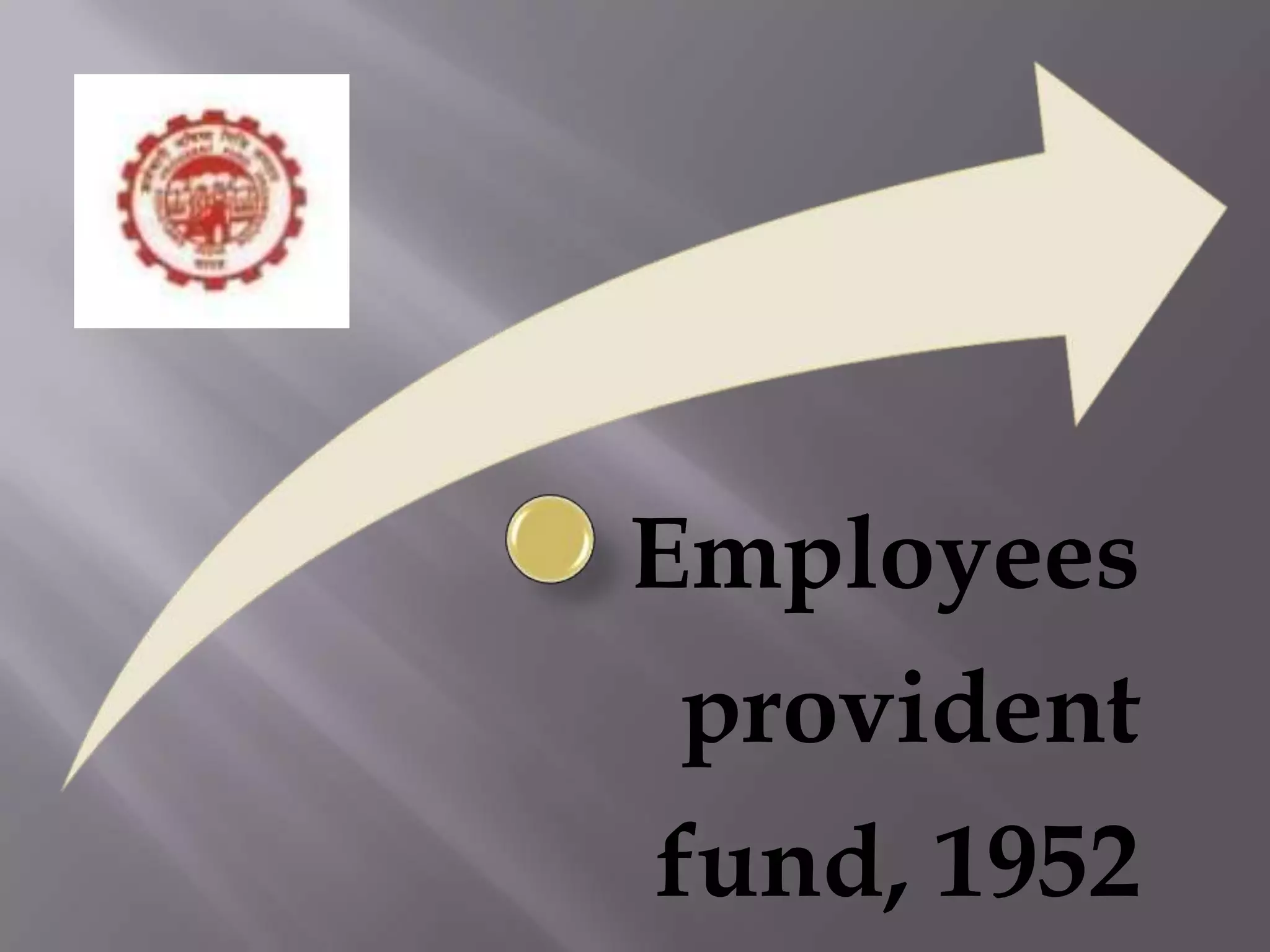 Employees
provident
fund, 1952

 