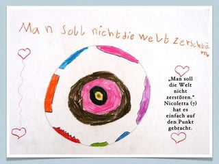„ Man soll die Welt nicht zerstören.“ Nicoletta (7) hat es einfach auf den Punkt gebracht. 