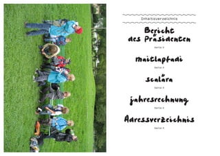 Inhaltsverzeichnis



    Bericht
des Präsidenten
          Seite X




  maitlapfadi
          Seite X




      scalära
          Seite X




 jahresrechnung
          Seite X




Adressverzeichnis
          Seite X
 