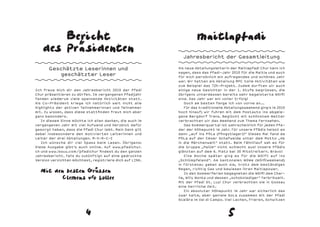 Bericht                                                      maitlapfadi
   des Präsidenten                                          Jahresbericht der Gesamtleitung

       Geschätzte Leserinnen und                          Als neue Abteilungsleiterin der Maitlapfadi Chur kann ich
                                                          sagen, dass das Pfadi-Jahr 2010 für die Maitla und auch
          geschätzter Leser                               für mich persönlich ein aufregendes und schönes Jahr
                                                          war. Wir hatten als Abteilung MPC tolle Aktivitäten wie
                                                          zum Beispiel das 72h-Projekt. Zudem durften wir auch
Ich freue mich dir den Jahresbericht 2010 der Pfadi       einige neue Gesichter in der 1. Stufe begrüssen, die
Chur präsentieren zu dürfen. Im vergangenen Pfadijahr     übrigens unterdessen bereits sehr begeisterte Wölfli
fanden wiederum viele spannende Aktivitäten statt.        sind. Das Jahr war ein voller Erfolg!
Als Co-Präsident kriege ich natürlich weit nicht alle         Doch am besten fange ich von vorne an...
Highlights der aktiven Teilnehmerinnen und Teilnehmer         Für das traditionelle Abteilungsweekend ging’s im 2010
mit. Zu wissen, dass diese stattfinden freut mich aber    hoch hinauf; wir fuhren mit dem Postauto ins abgele-
ganz besonders.                                           gene Bergdorf Trans. Beglückt mit schönstem Wetter
   In diesem Sinne möchte ich allen danken, die auch im   verbrachten wir das Weekend zum Thema Fernsehen.
vergangenen Jahr mit viel Aufwand und Herzblut dafür          Das Sommerquartal ist wahrscheinlich für jeden Pfa-
gesorgt haben, dass die Pfadi Chur lebt. Mein Dank gilt   der der Höhepunkt im Jahr. Für unsere Pfädis heisst es
dabei insbesondere den motivierten Leiterinnen und        dann „auf ins PfiLa (Pfingstlager)!“ Dieses Mal fand da
Leiter der drei Abteilungen. M-E-R-C-I                    PfiLa auf der Emser Schafweide unter dem Motto „Ab
   Ich wünsche dir viel Spass beim Lesen. Übrigens:       in die Märchenwelt“ statt. Beim Fähnlilauf sah es für
Diese Ausgabe gibt’s auch online. Auf www.pfadichur.      die Gruppe „Palüm“ nicht schlecht aus! Unsere Pfädis
ch und www.issuu.com/pfadichur findest du den ganzen      glänzten auf dem 6. Platz bei 30 Mitstreitern. Bravo!
Jahresbericht. Falls du zukünftigt auf eine gedruckte         Eine Woche später ging es für die Wölfli auf ins
Version verzichten möchtest, registriere dich auf LINK.   „Schlümpfeland“. Am kantonalen WöWe (Wölfliweekend)
                                                          in Fürstenau gaben auch sie, trotz dem beständigen

  Mit den besten Grüssen                                  Regen, richtig Gas und bewiesen ihren Maitlapower.
                                                              In den Sommerferien begegneten die Wölfli dem Char-
         Clemens v/o Lollee                               lie, Willy Wonka und dessen „schokoladiger“ Farbrikwelt.
                                                          Mit der Pfadi St. Luzi Chur verbrachten sie in Gossau
                                                          eine herrliche Zeit.
                                                              Ein absoluter Höhepunkt im Jahr war sicherlich das
                                                          zwar kalte, aber geniale SoLa zusammen mit der Pfadi
                                                          Scalära im Val di Campo. Viel Lachen, Frieren, Schwitzen




                          4                                                          5
 